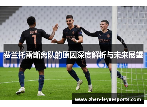 费兰托雷斯离队的原因深度解析与未来展望