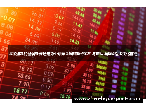 即将到来的世俱杯赛场走势中暗藏关键转折点解析与球队博弈和战术变化前瞻
