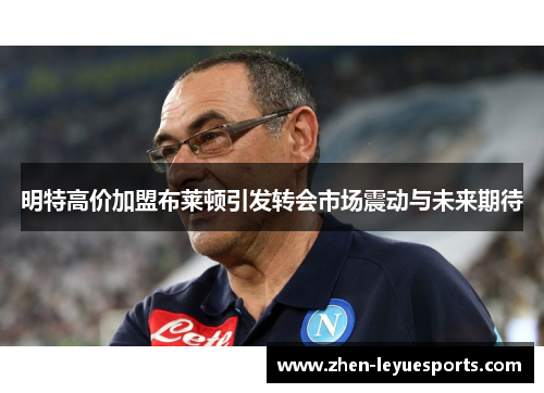 明特高价加盟布莱顿引发转会市场震动与未来期待